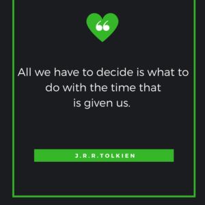 All we have to decide is what to do with the time that is given us. J. R. R. Tolkien
