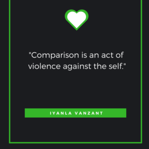 Comparison is an act of violence against the self. Iyanla Vanzant Read more at: https://www.brainyquote.com/authors/iyanla_vanzant