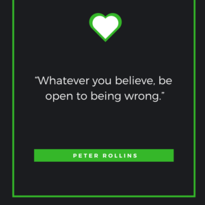 “Whatever you believe, be open to being wrong.”— Peter Rollins