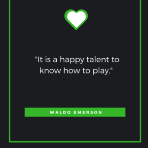 It is a happy talent to know how to play. Ralph Waldo Emerson