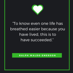 “To know even one life has breathed easier because you have lived, this is to have succeeded.” ~ Ralph Waldo Emerson