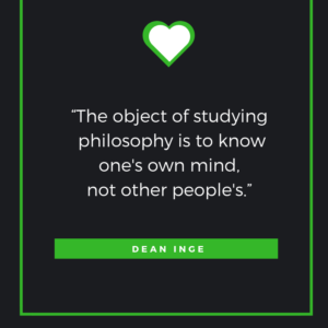 “The object of studying philosophy is to know one's own mind, not other people's.” ―Dean Inge