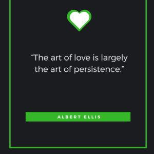 “The art of love is largely the art of persistence.” — Albert Ellis