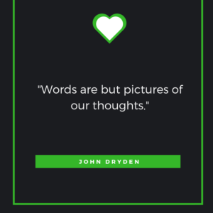Words are but pictures of our thoughts. John Dryden