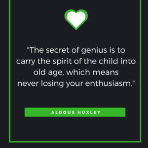 The secret of genius is to carry the spirit of the child into old age, which means never losing your enthusiasm. Aldous Huxley