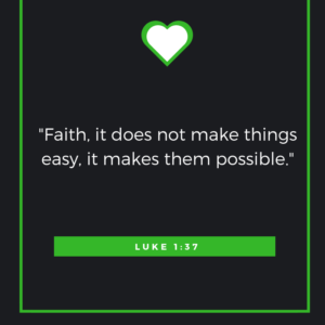 Faith, it does not make things easy, it makes them possible Luke 1:37