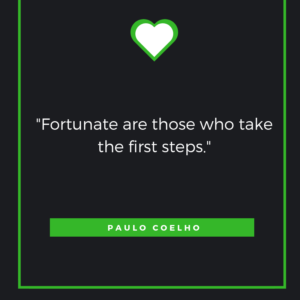 “Fortunate are those who take the first steps.” — Paulo Coelho