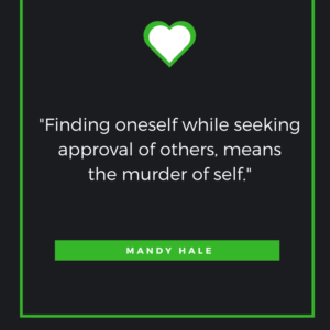 “Finding oneself while seeking approval of others, means the murder of self.” Mandy Hale
