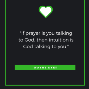 If prayer is you talking to God, then intuition God talking to you. Wayne Dyer