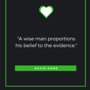 A wise man proportions his belief to the evidence. David Hume