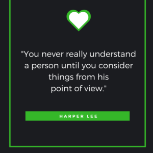 You never really understand a person until you consider things from his point of view. Harper Lee