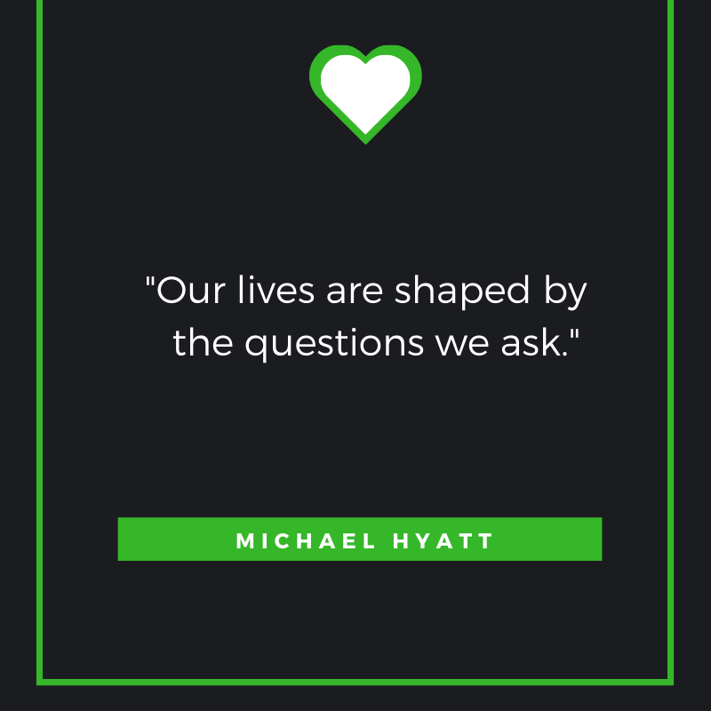  Our lives are shaped by the questions we ask. Michael Hyatt
