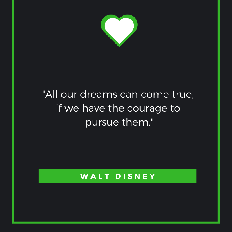 All our dreams can come true, if we have the courage to pursue them. Walt Disney