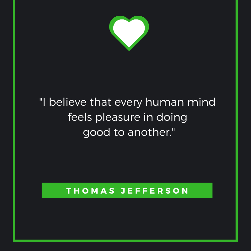 I believe that every human mind feels pleasure in doing good to another. Thomas Jefferson