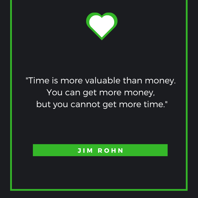 Time is more value than money. You can get more money, but you cannot get more time. Jim Rohn