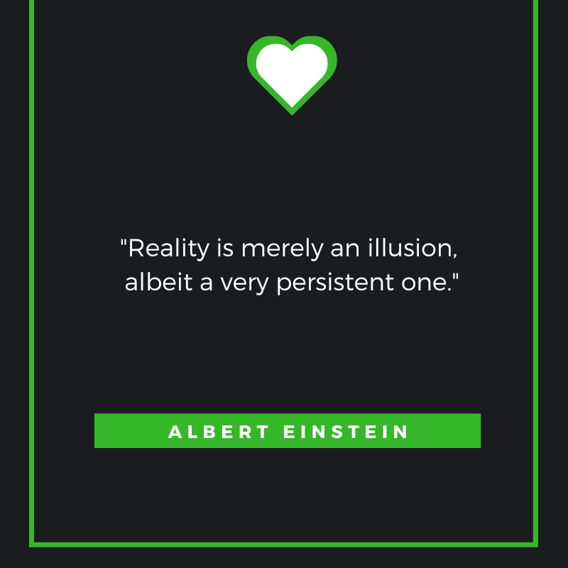 Reality is merely an illusion, albeit a very persistent one. Albert Einstein