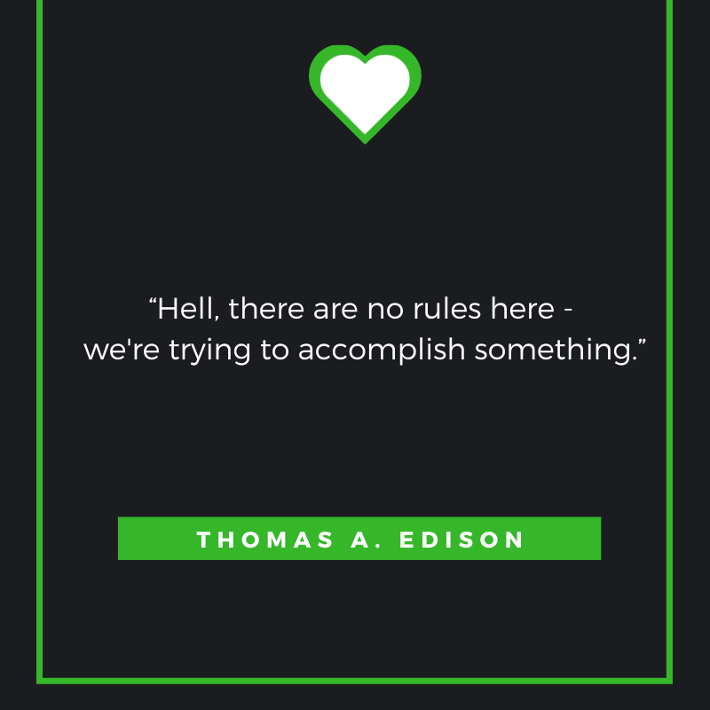 Hell, there are no rules here - we're trying to accomplish something. Thomas A. Edison