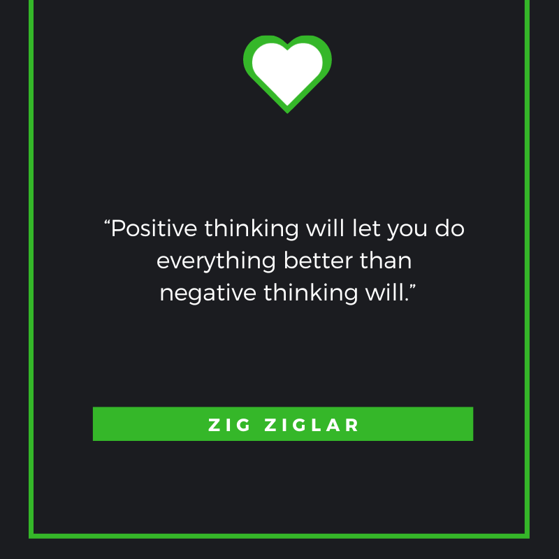 Positive thinking will let you do everything better than negative thinking will. Zig Ziglar