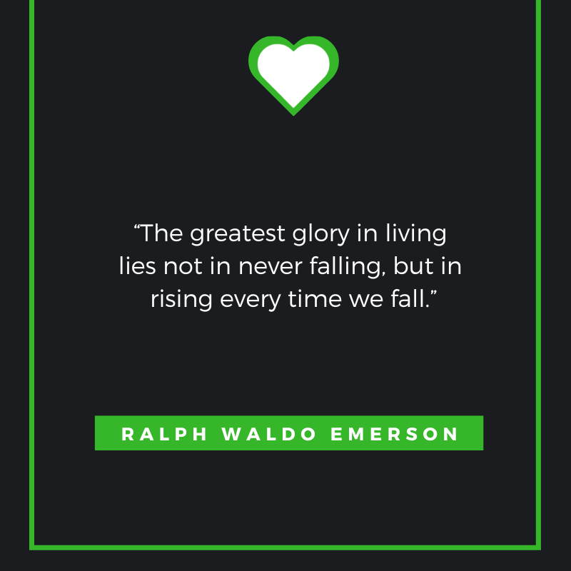 The greatest glory in living lies not in never falling, but in rising every time we fall. Ralph Waldo Emerson