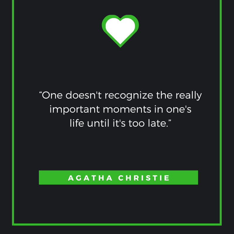 One doesn't recognize the really important moments in one's life until it's too late. Agatha Christie