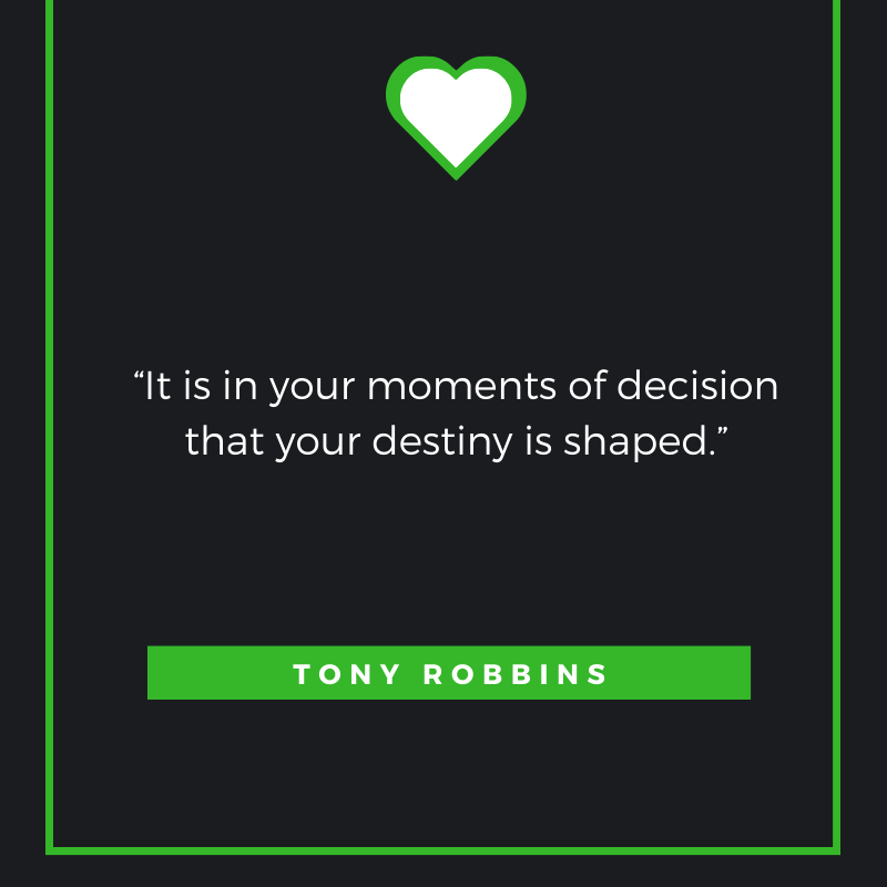 It is in your moments of decision that your destiny is shaped. Tony Robbins